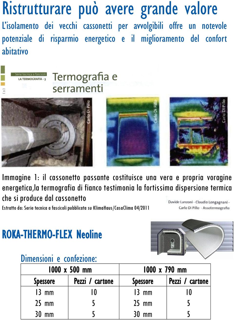 testimonia la fortissima dispersione termica che si produce dal cassonetto Estratto da: Serie tecnica a fascicoli pubblicata su KlimaHaus/CasaClima 04/2011