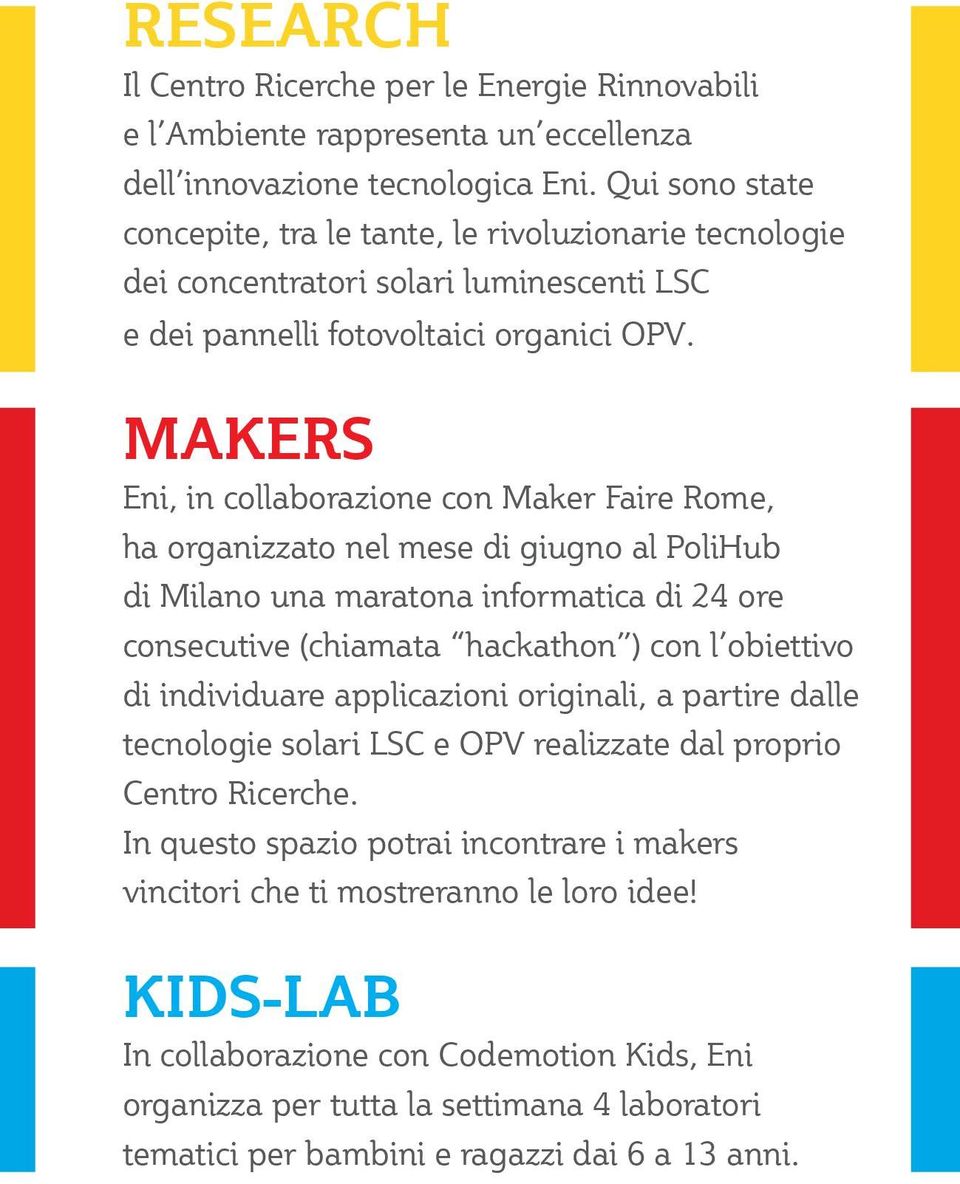 MAKERS Eni, in collaborazione con Maker Faire Rome, ha organizzato nel mese di giugno al PoliHub di Milano una maratona informatica di 24 ore consecutive (chiamata hackathon ) con l obiettivo di