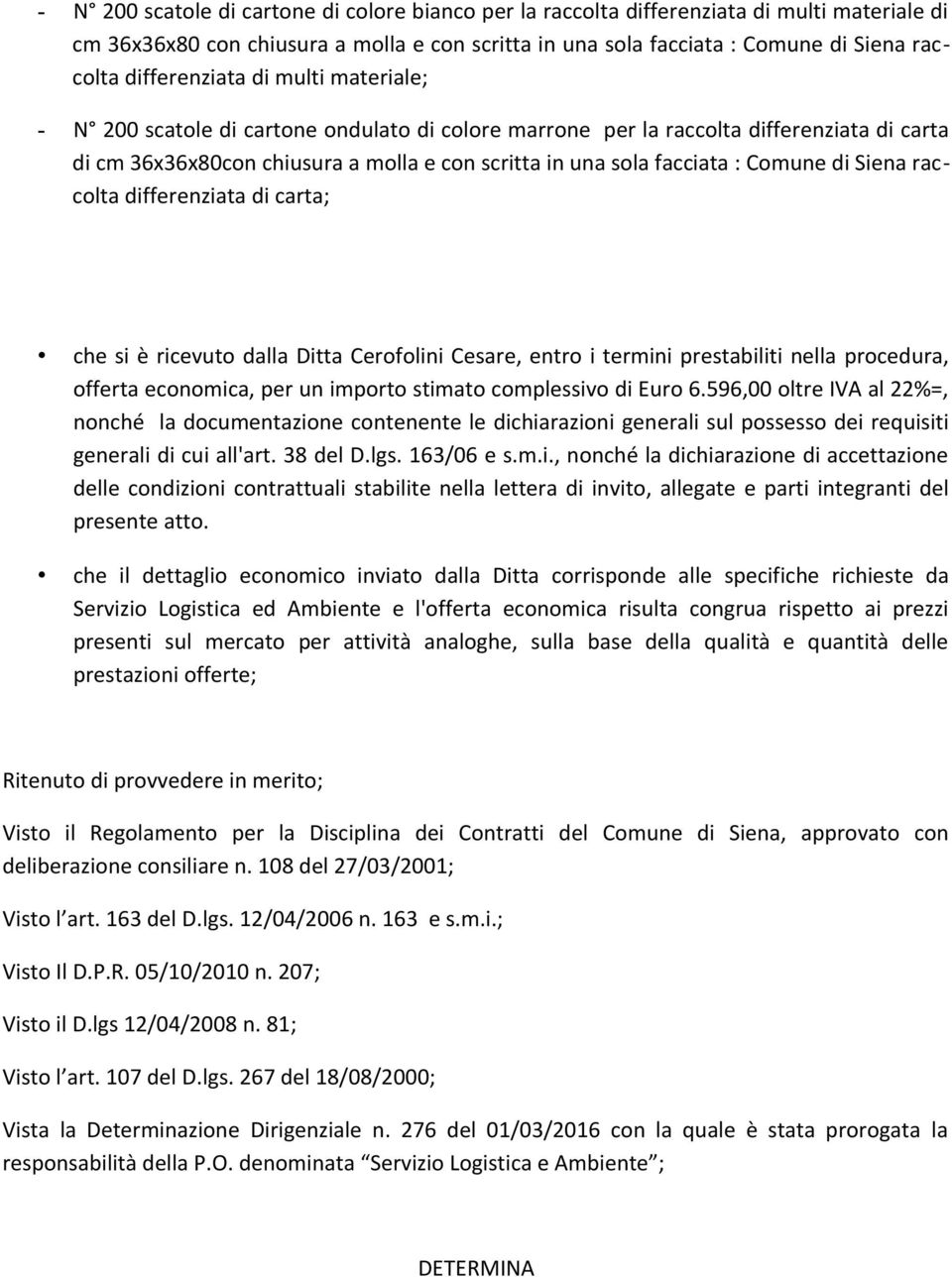 Comune di Siena raccolta differenziata di carta; che si è ricevuto dalla Ditta Cerofolini Cesare, entro i termini prestabiliti nella procedura, offerta economica, per un importo stimato complessivo