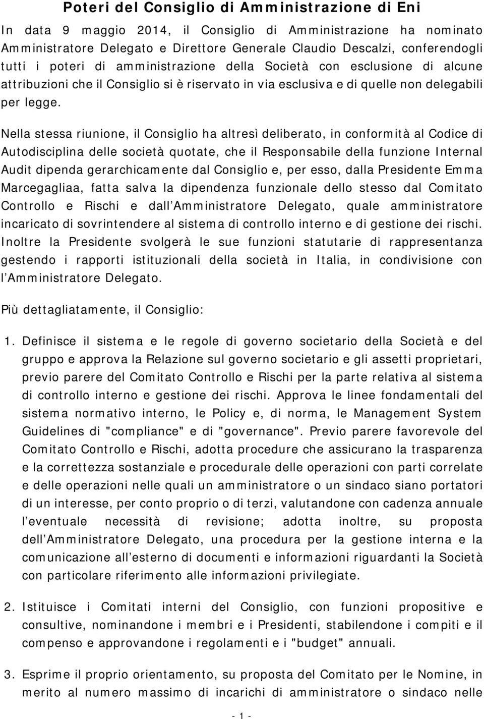 Nella stessa riunione, il Consiglio ha altresì deliberato, in conformità al Codice di Autodisciplina delle società quotate, che il Responsabile della funzione Internal Audit dipenda gerarchicamente