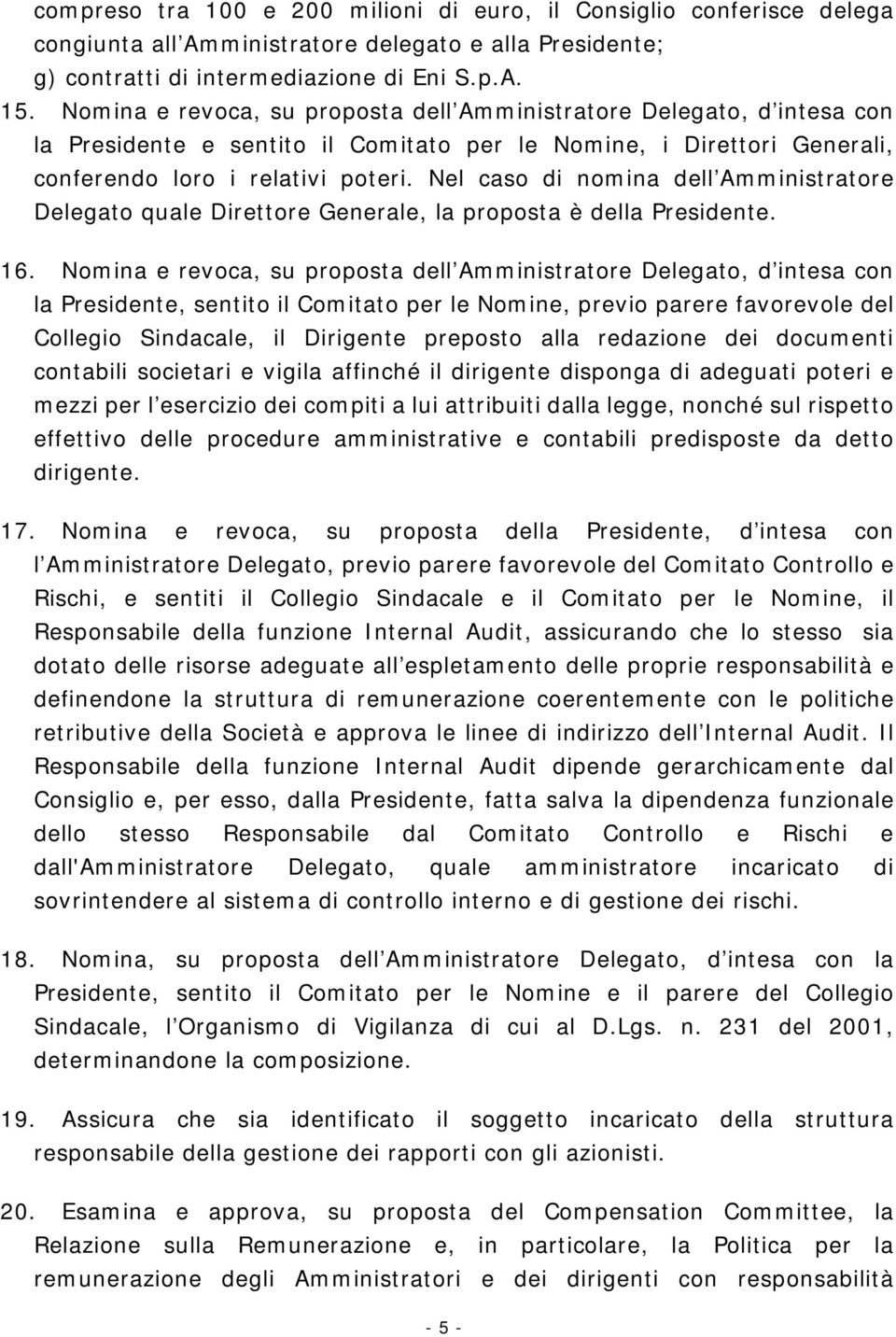 Nel caso di nomina dell Amministratore Delegato quale Direttore Generale, la proposta è della Presidente. 16.