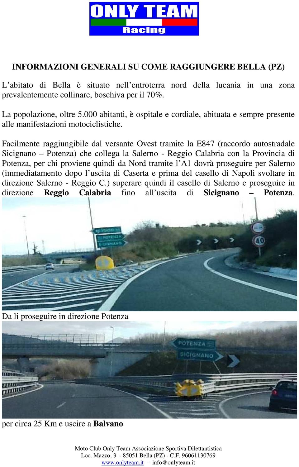 Facilmente raggiungibile dal versante Ovest tramite la E847 (raccordo autostradale Sicignano Potenza) che collega la Salerno - Reggio Calabria con la Provincia di Potenza, per chi proviene quindi da