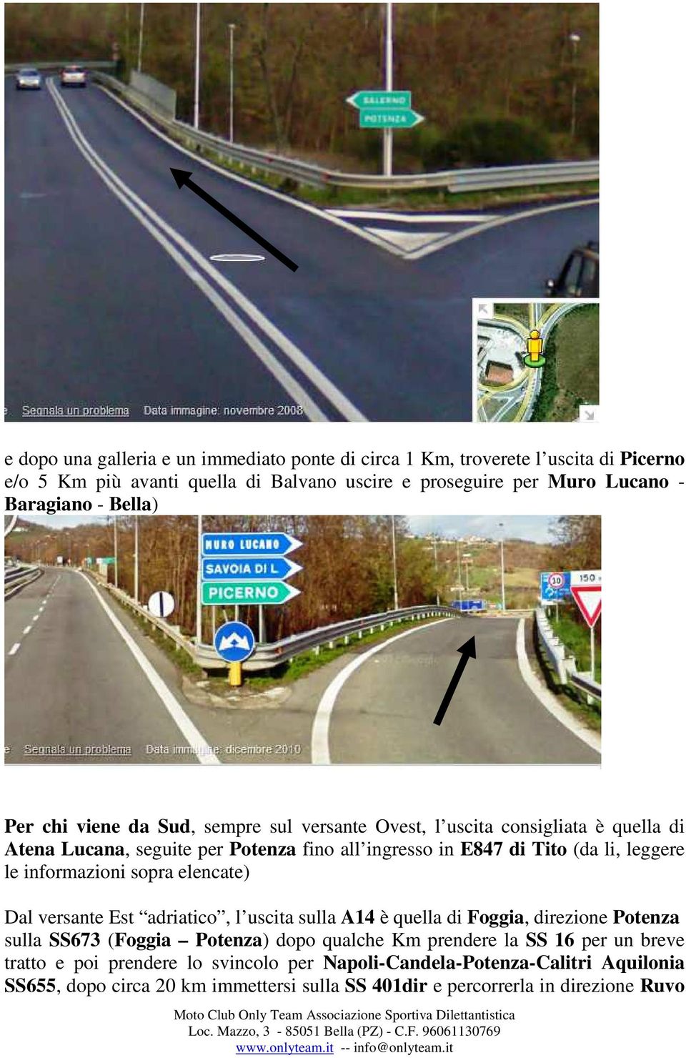 informazioni sopra elencate) Dal versante Est adriatico, l uscita sulla A14 è quella di Foggia, direzione Potenza sulla SS673 (Foggia Potenza) dopo qualche Km prendere la SS