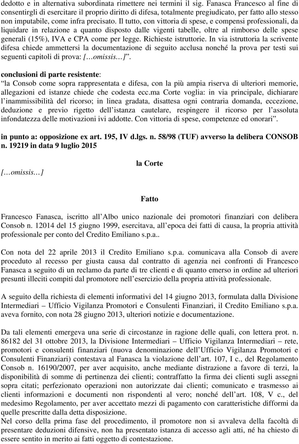 Il tutto, con vittoria di spese, e compensi professionali, da liquidare in relazione a quanto disposto dalle vigenti tabelle, oltre al rimborso delle spese generali (15%), IVA e CPA come per legge.