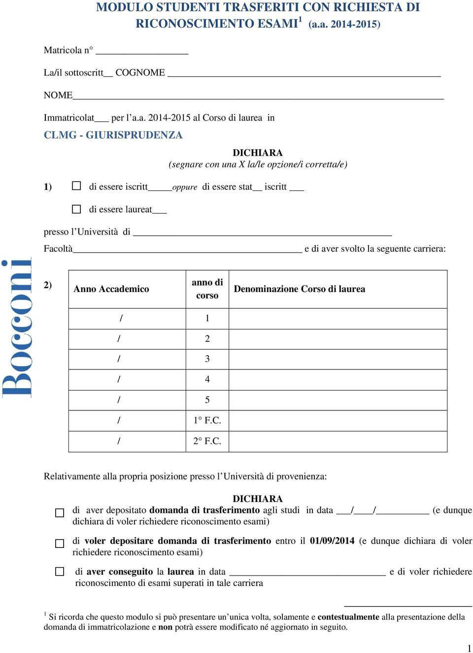 essere iscritt oppure di essere stat iscritt di essere laureat presso l Università di Facoltà e di aver svolto la seguente carriera: 2) Anno Accademico anno di corso Denominazione Corso di laurea / 1