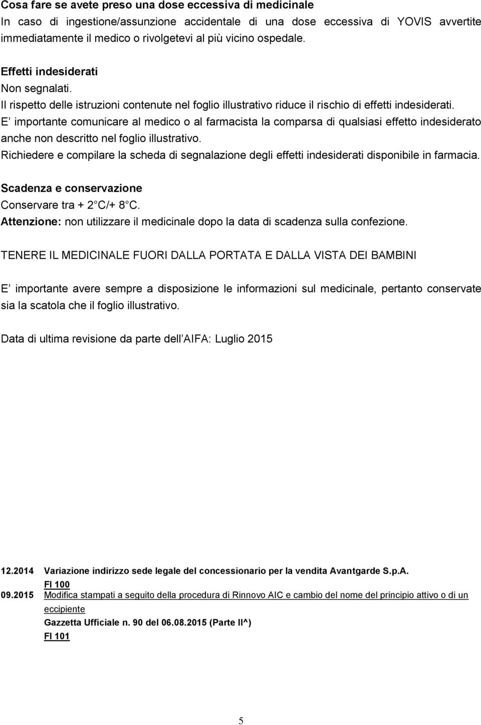 E importante comunicare al medico o al farmacista la comparsa di qualsiasi effetto indesiderato anche non descritto nel foglio illustrativo.