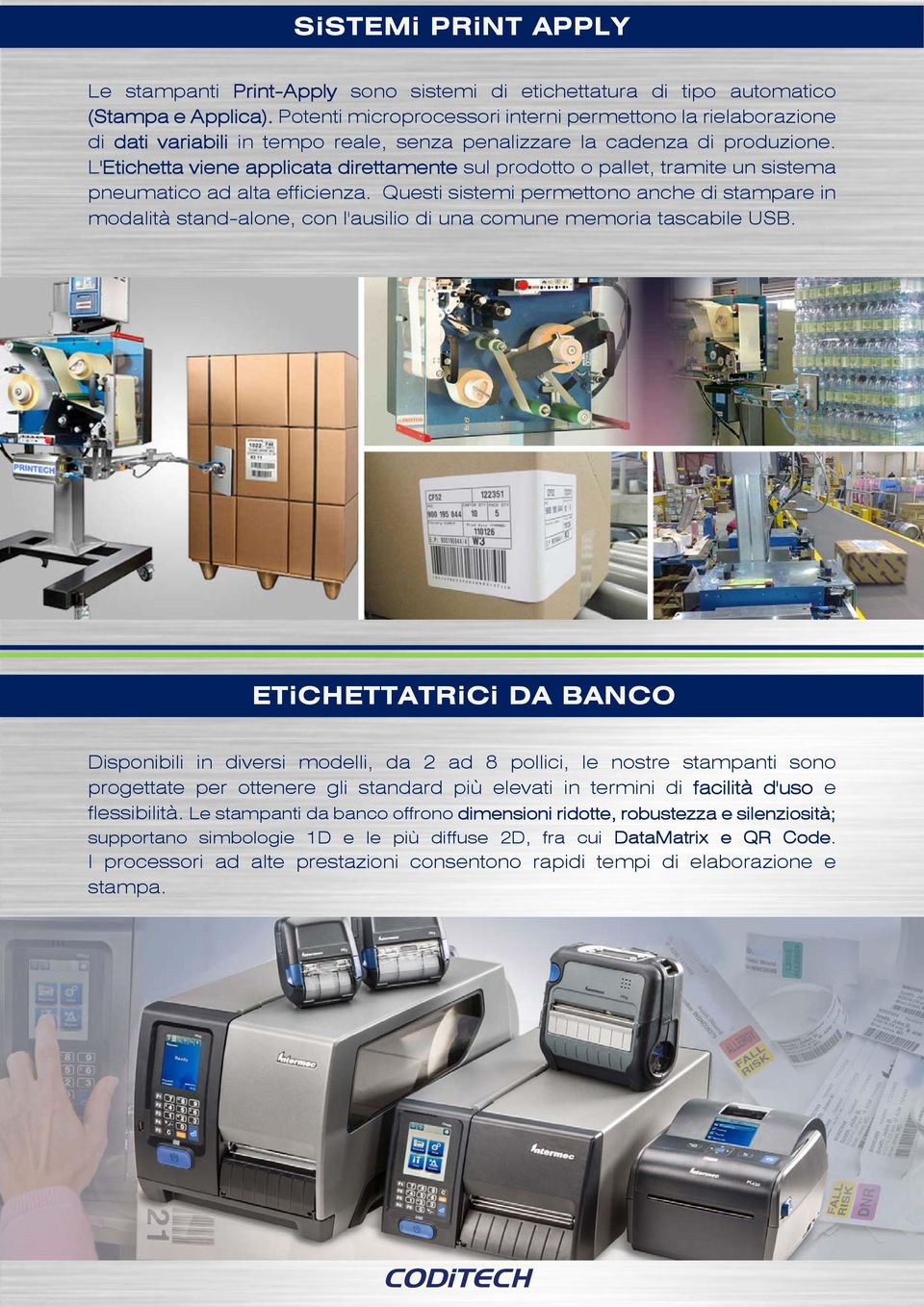 L'Etichetta viene applicata direttamente sul prodotto o pallet, tramite un sistema pneumatico ad alta efficienza.