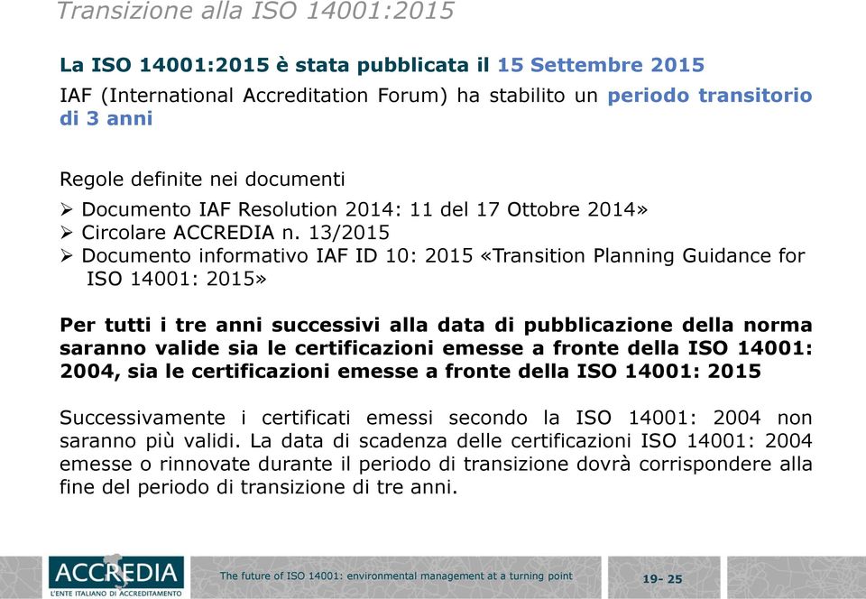 13/2015 Documento informativo IAF ID 10: 2015 «Transition Planning Guidance for ISO 14001: 2015» Per tutti i tre anni successivi alla data di pubblicazione della norma saranno valide sia le