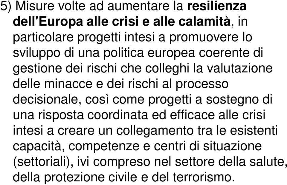 decisionale, così come progetti a sostegno di una risposta coordinata ed efficace alle crisi intesi a creare un collegamento tra le