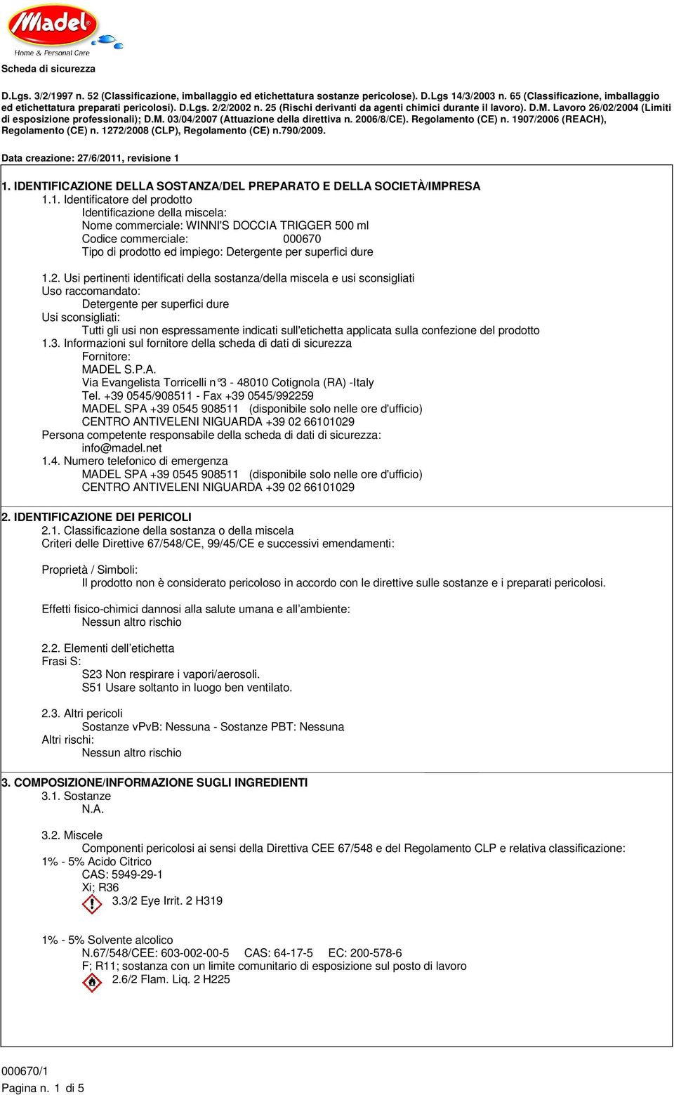 sull'etichetta applicata sulla confezione del prodotto 1.3. Informazioni sul fornitore della scheda di dati di sicurezza Fornitore: MADEL S.P.A. Via Evangelista Torricelli n 3-48010 Cotignola (R A) -Italy Tel.