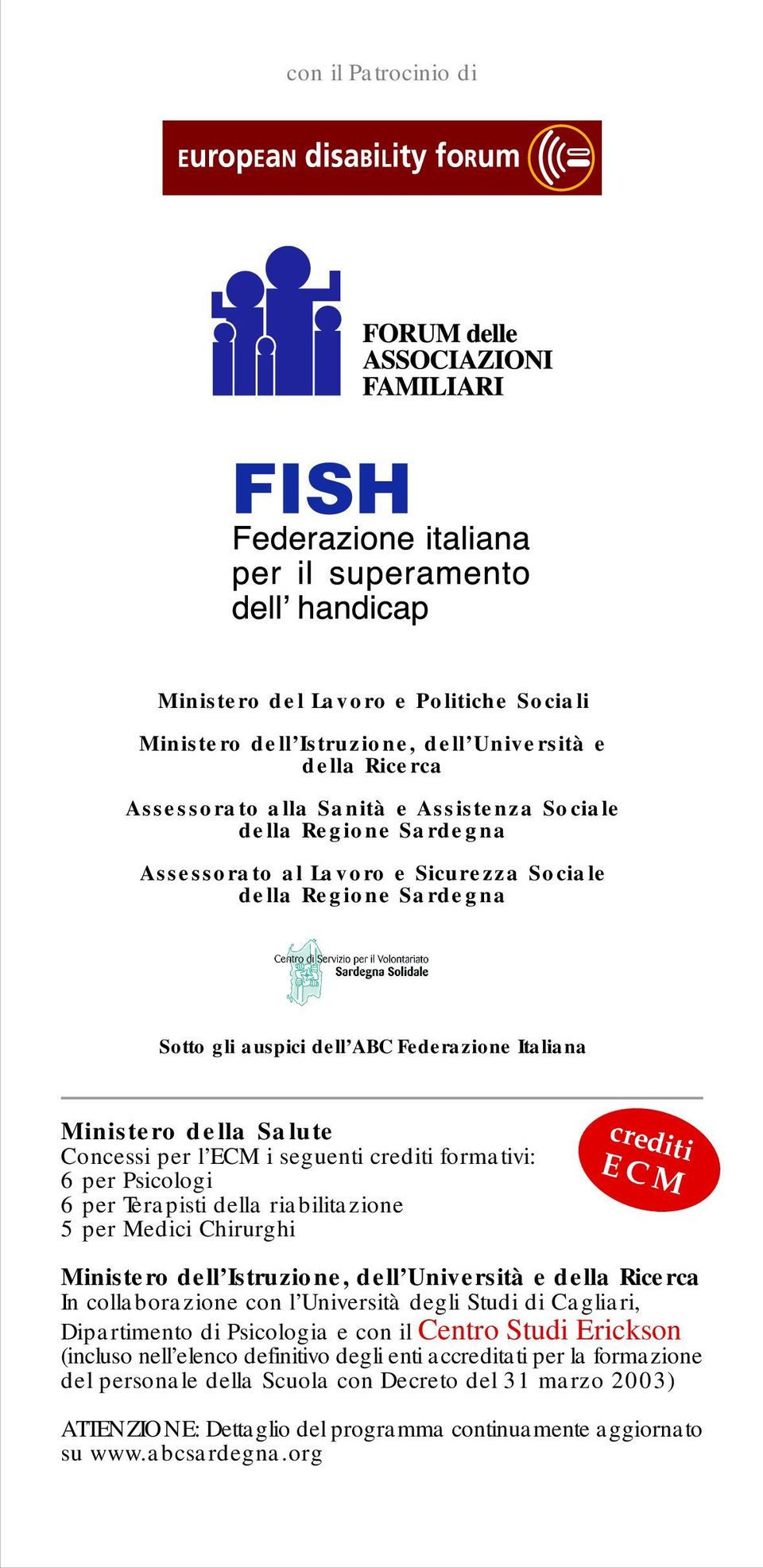 Psicologi 6 per Terapisti della riabilitazione 5 per Medici Chirurghi crediti ECM Ministero dell Istruzione, dell Università e della Ricerca In collaborazione con l Università degli Studi di