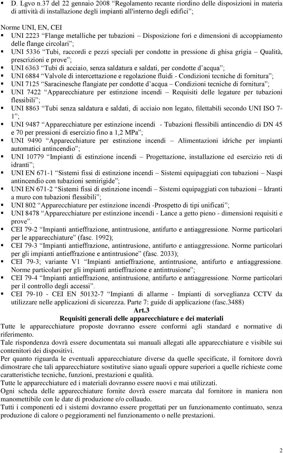 per tubazioni Disposizione fori e dimensioni di accoppiamento delle flange circolari ; UNI 5336 Tubi, raccordi e pezzi speciali per condotte in pressione di ghisa grigia Qualità, prescrizioni e prove