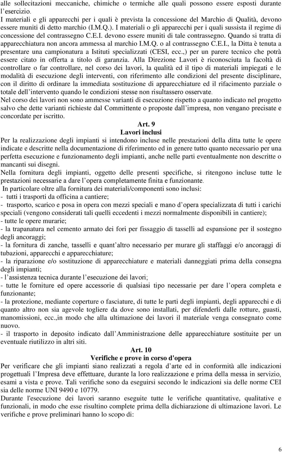 I materiali o gli apparecchi per i quali sussista il regime di concessione del contrassegno C.E.I. devono essere muniti di tale contrassegno.