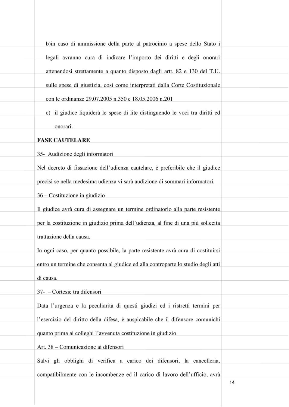 201 c) il giudice liquiderà le spese di lite distinguendo le voci tra diritti ed onorari.