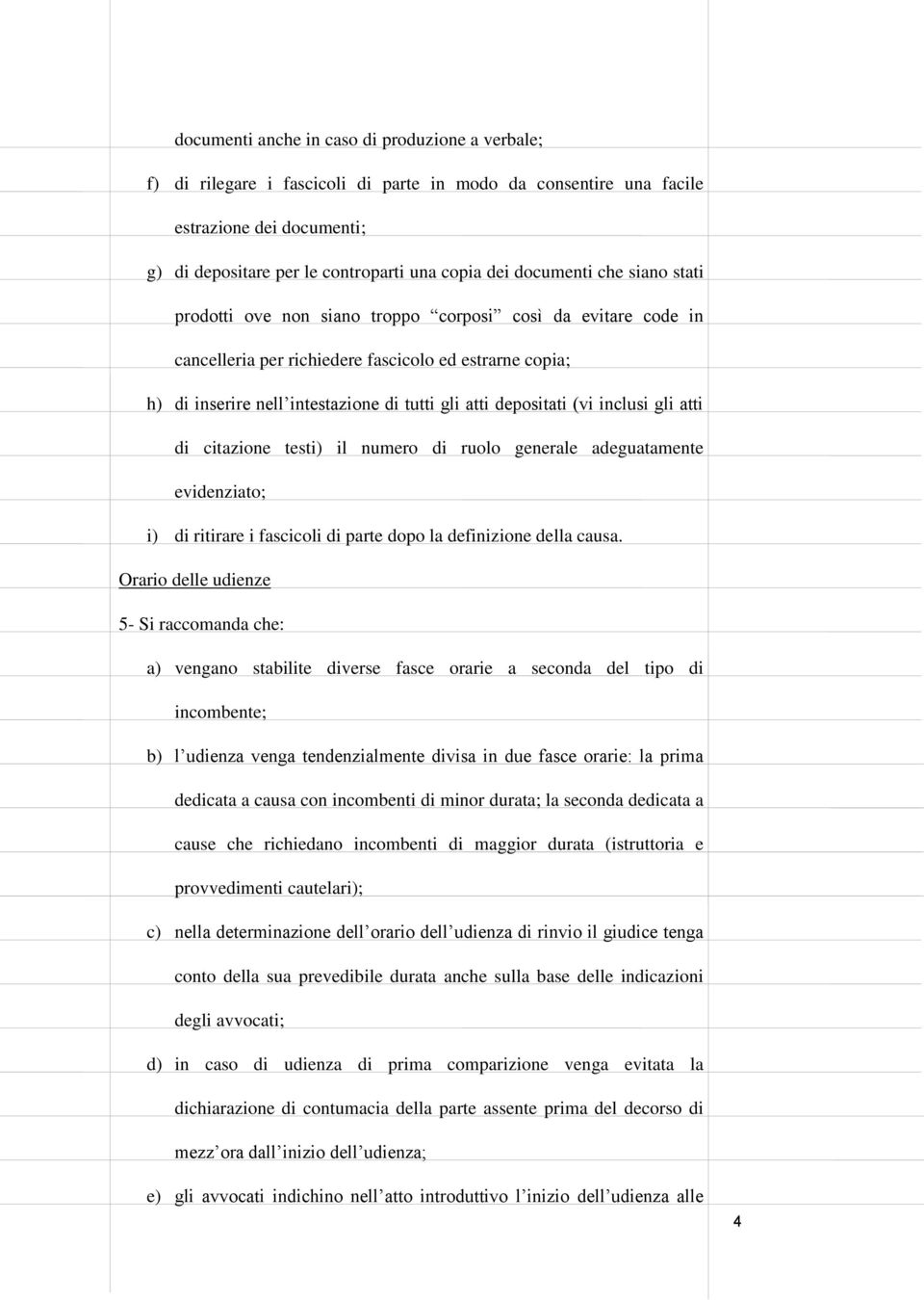 depositati (vi inclusi gli atti di citazione testi) il numero di ruolo generale adeguatamente evidenziato; i) di ritirare i fascicoli di parte dopo la definizione della causa.