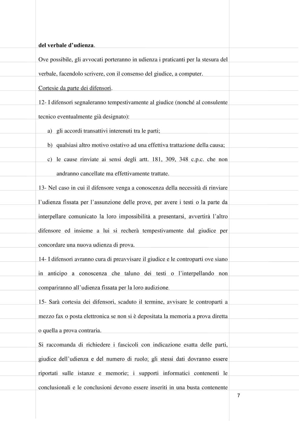 12- I difensori segnaleranno tempestivamente al giudice (nonché al consulente tecnico eventualmente già designato): a) gli accordi transattivi interenuti tra le parti; b) qualsiasi altro motivo