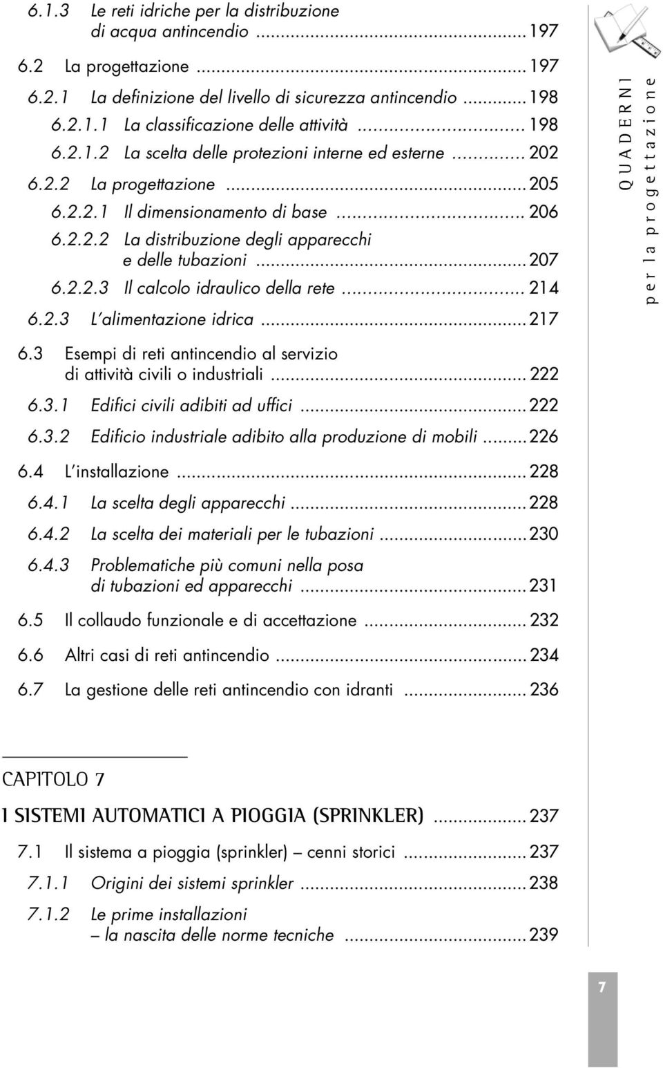 ..207 6.2.2.3 Il calcolo idraulico della rete... 214 6.2.3 L alimentazione idrica...217 6.3 Esempi di reti antincendio al servizio di attività civili o industriali... 222 6.3.1 Edifici civili adibiti ad uffici.