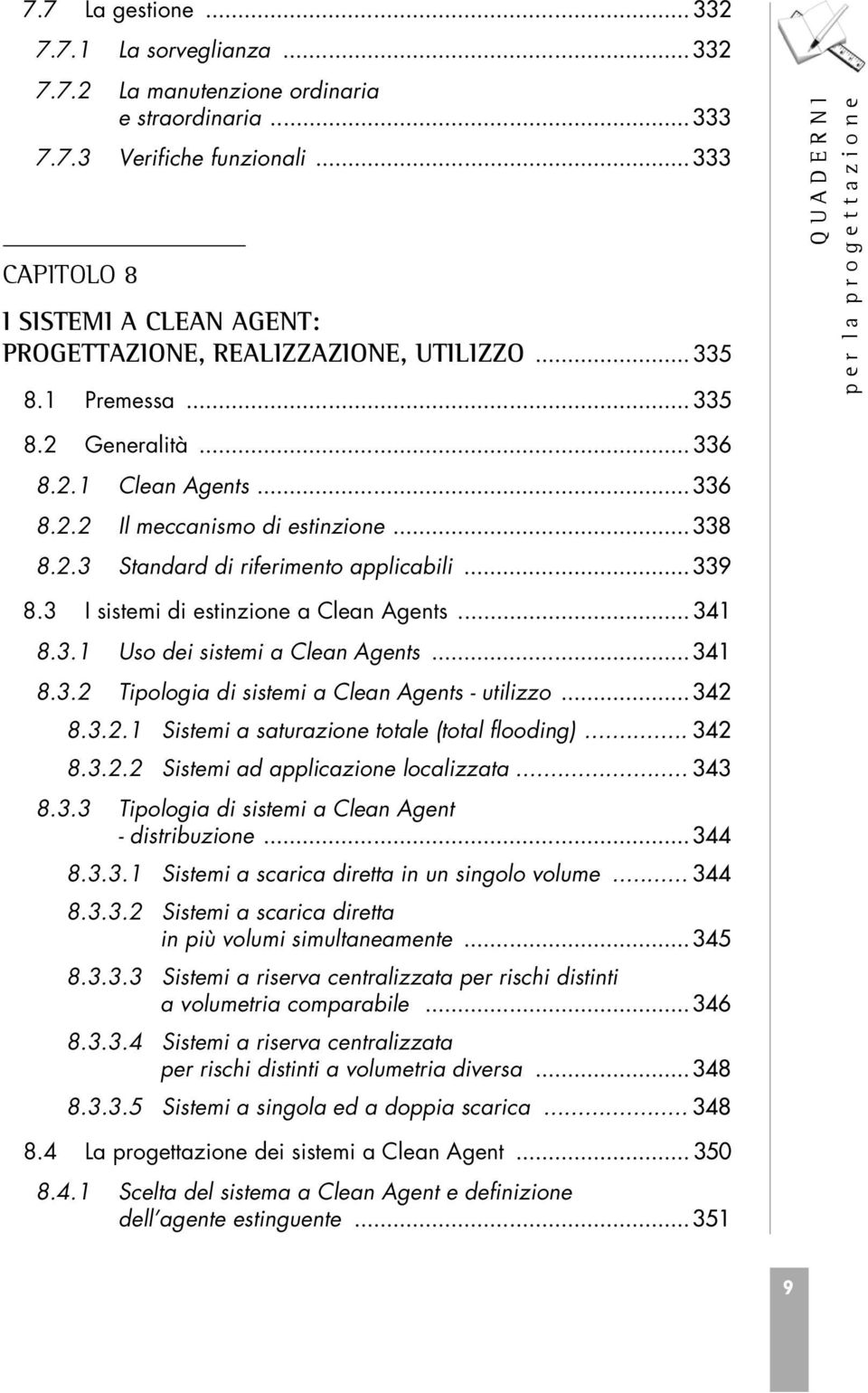 ..339 8.3 I sistemi di estinzione a Clean Agents... 341 8.3.1 Uso dei sistemi a Clean Agents...341 8.3.2 Tipologia di sistemi a Clean Agents - utilizzo...342 8.3.2.1 Sistemi a saturazione totale (total flooding).