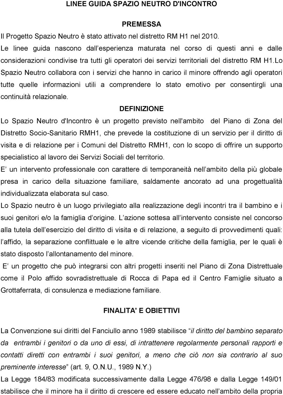 Lo Spazio Neutro collabora con i servizi che hanno in carico il minore offrendo agli operatori tutte quelle informazioni utili a comprendere lo stato emotivo per consentirgli una continuità