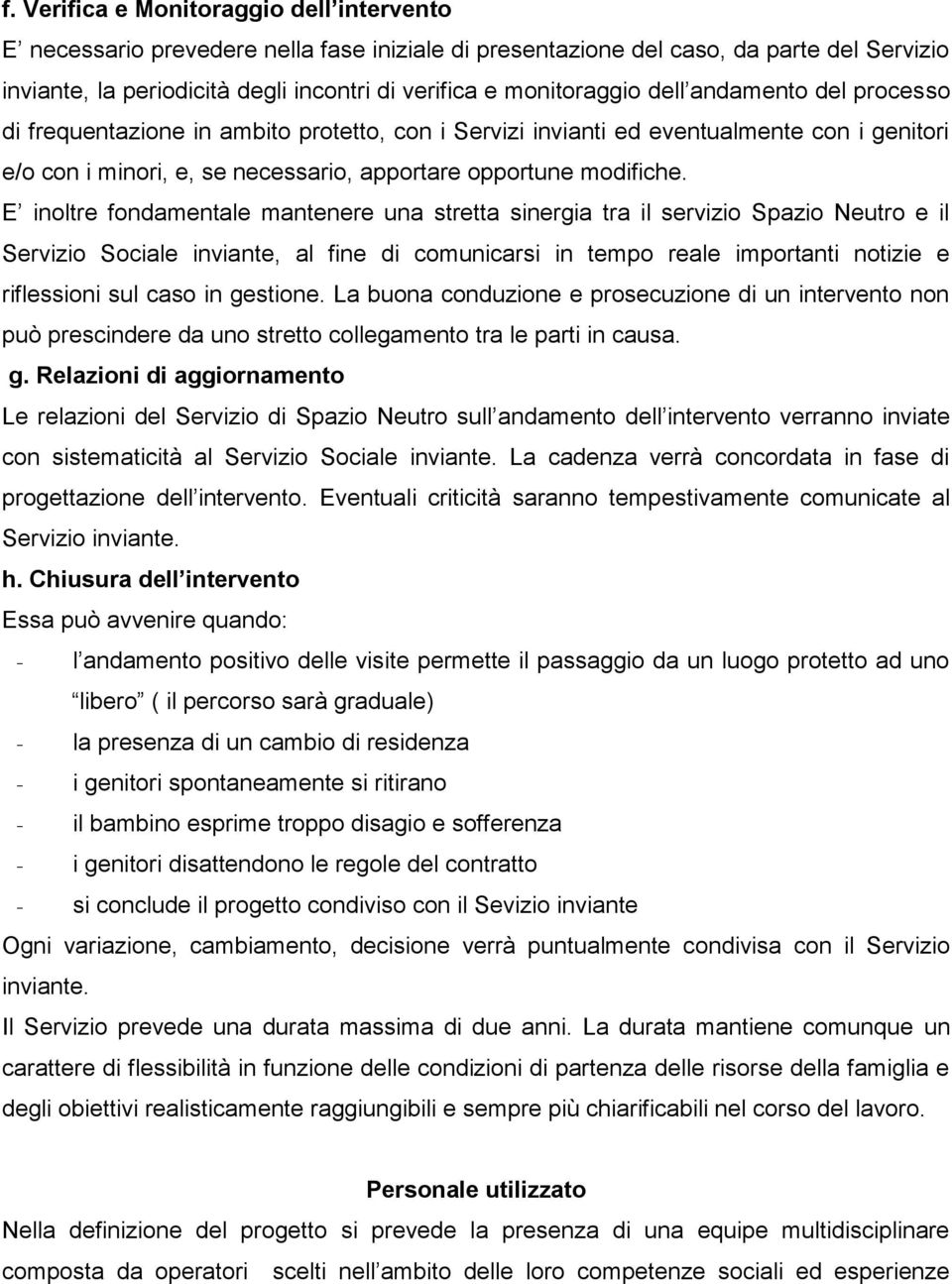 E inoltre fondamentale mantenere una stretta sinergia tra il servizio Spazio Neutro e il Servizio Sociale inviante, al fine di comunicarsi in tempo reale importanti notizie e riflessioni sul caso in