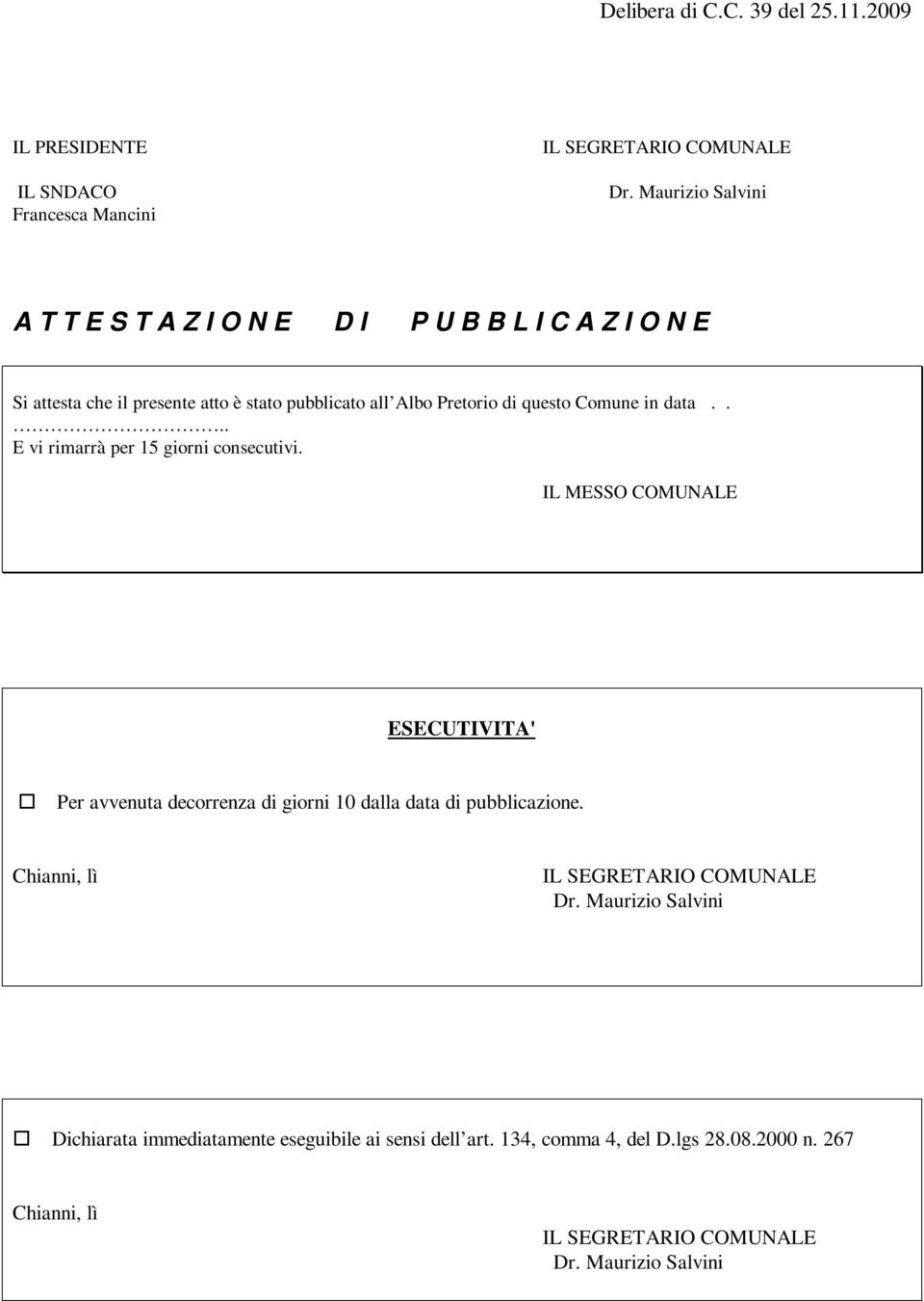 Comune in data.... E vi rimarrà per 15 giorni consecutivi. IL MESSO COMUNALE ESECUTIVITA' Per avvenuta decorrenza di giorni 10 dalla data di pubblicazione.