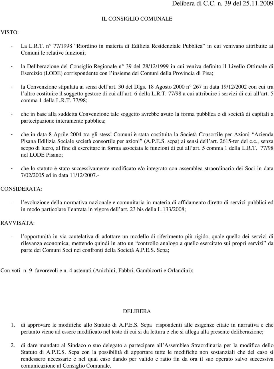 n 77/1998 Riordino in materia di Edilizia Residenziale Pubblica in cui venivano attribuite ai Comuni le relative funzioni; - la Deliberazione del Consiglio Regionale n 39 del 28/12/1999 in cui veniva