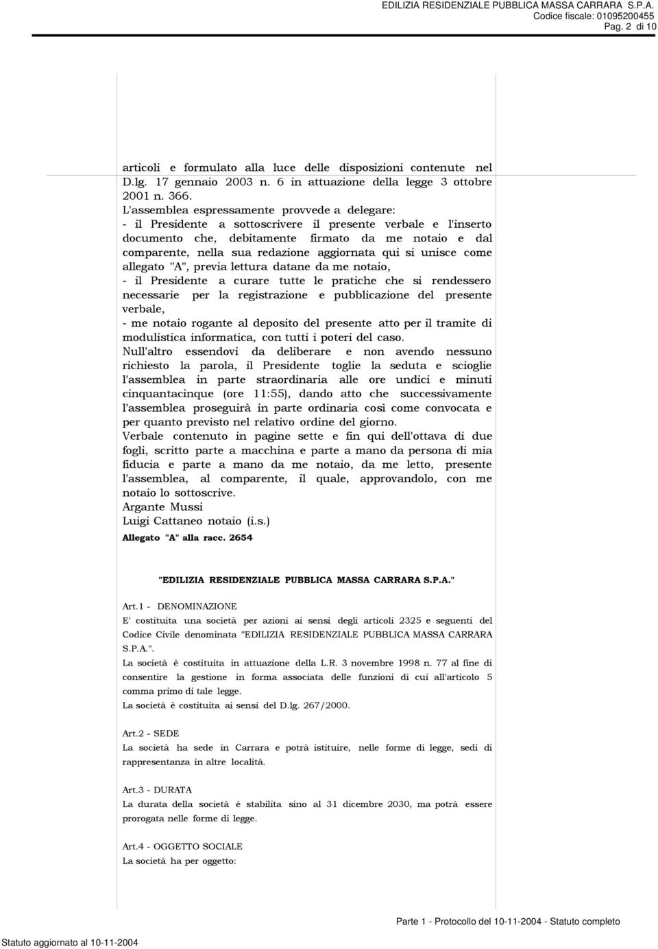 aggiornata qui si unisce come allegato "A", previa lettura datane da me notaio, - il Presidente a curare tutte le pratiche che si rendessero necessarie per la registrazione e pubblicazione del