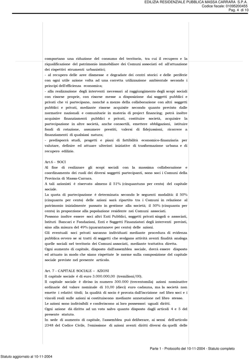 economica; - alla realizzazione degli interventi necessari al raggiungimento degli scopi sociali con risorse proprie, con risorse messe a disposizione dai soggetti pubblici e privati che vi