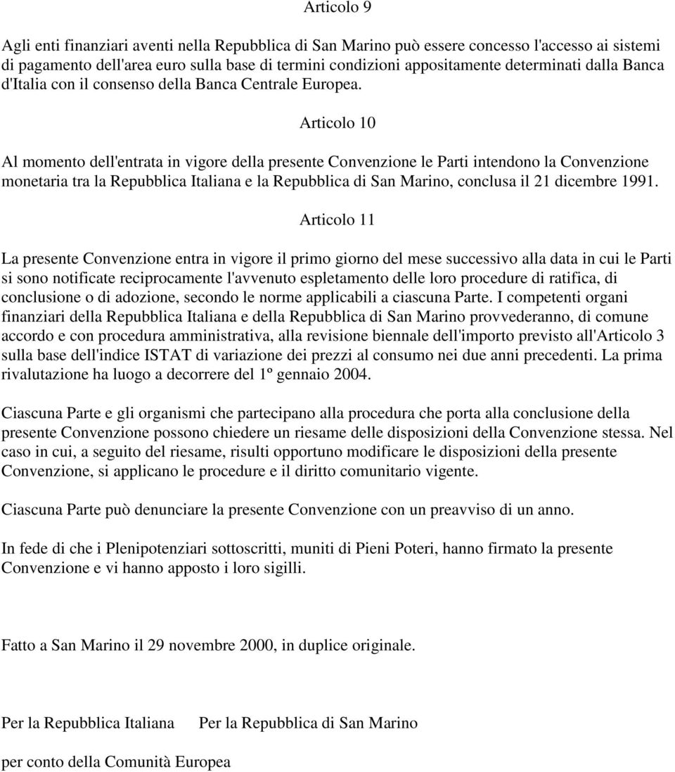 Articolo 10 Al momento dell'entrata in vigore della presente Convenzione le Parti intendono la Convenzione monetaria tra la Repubblica Italiana e la Repubblica di San Marino, conclusa il 21 dicembre