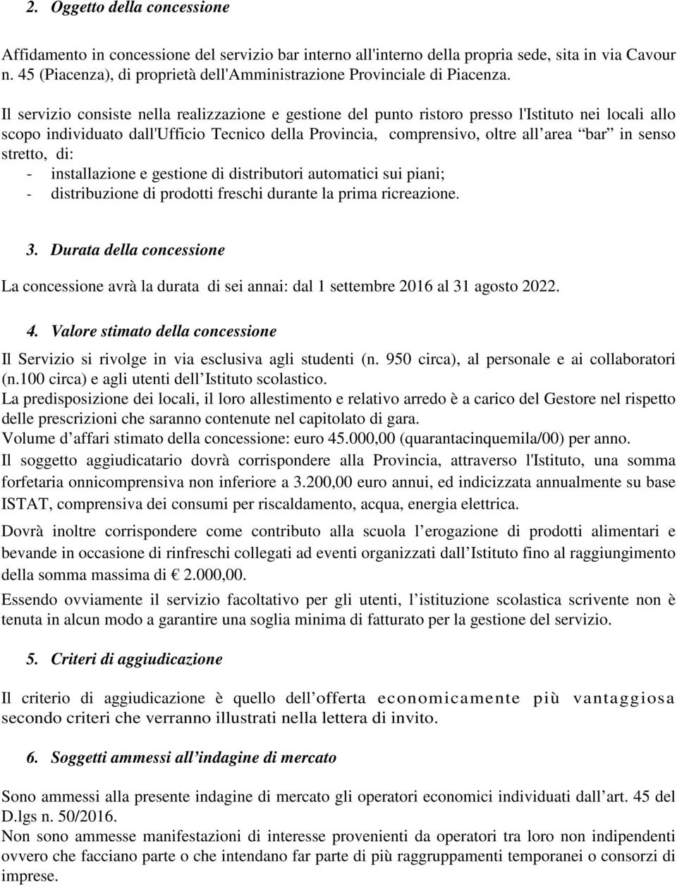 Il servizio consiste nella realizzazione e gestione del punto ristoro presso l'istituto nei locali allo scopo individuato dall'ufficio Tecnico della Provincia, comprensivo, oltre all area bar in