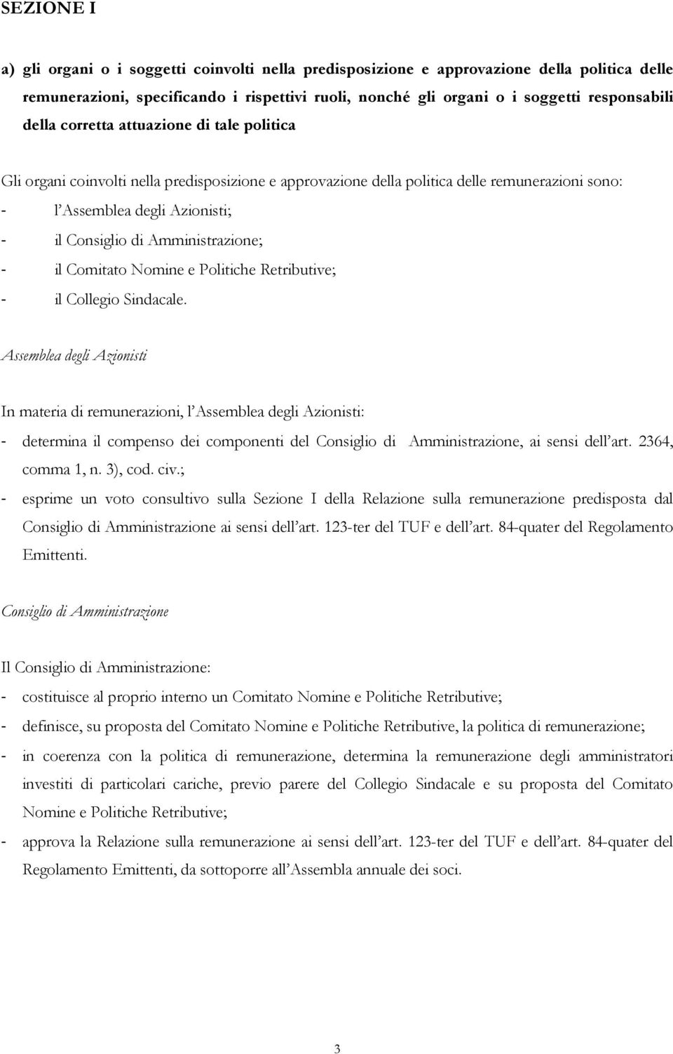 Amministrazione; il Comitato Nomine e Politiche Retributive; il Collegio Sindacale.