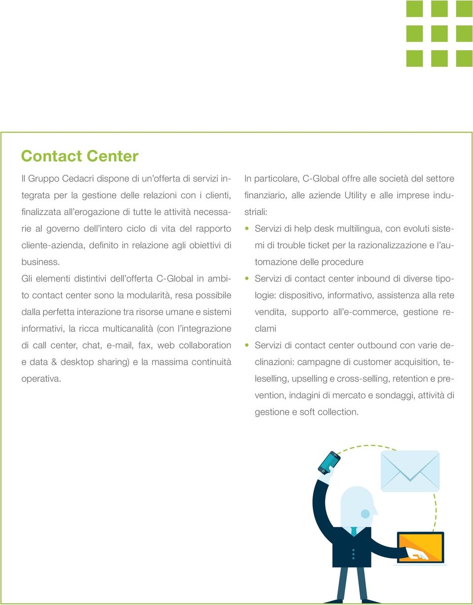 Gli elementi distintivi dell offerta C-Global in ambito contact center sono la modularità, resa possibile dalla perfetta interazione tra risorse umane e sistemi informativi, la ricca multicanalità