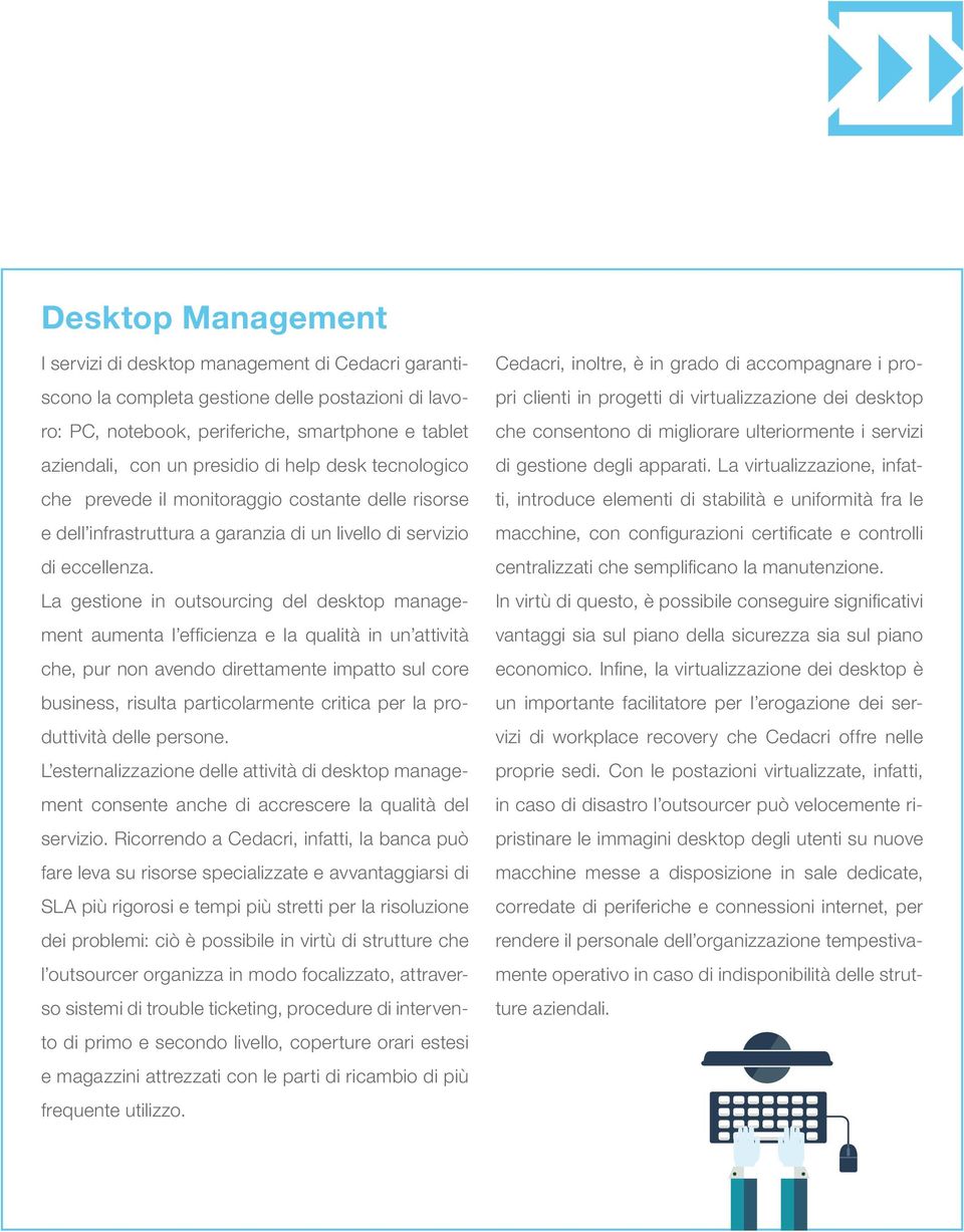 La gestione in outsourcing del desktop management aumenta l efficienza e la qualità in un attività che, pur non avendo direttamente impatto sul core business, risulta particolarmente critica per la