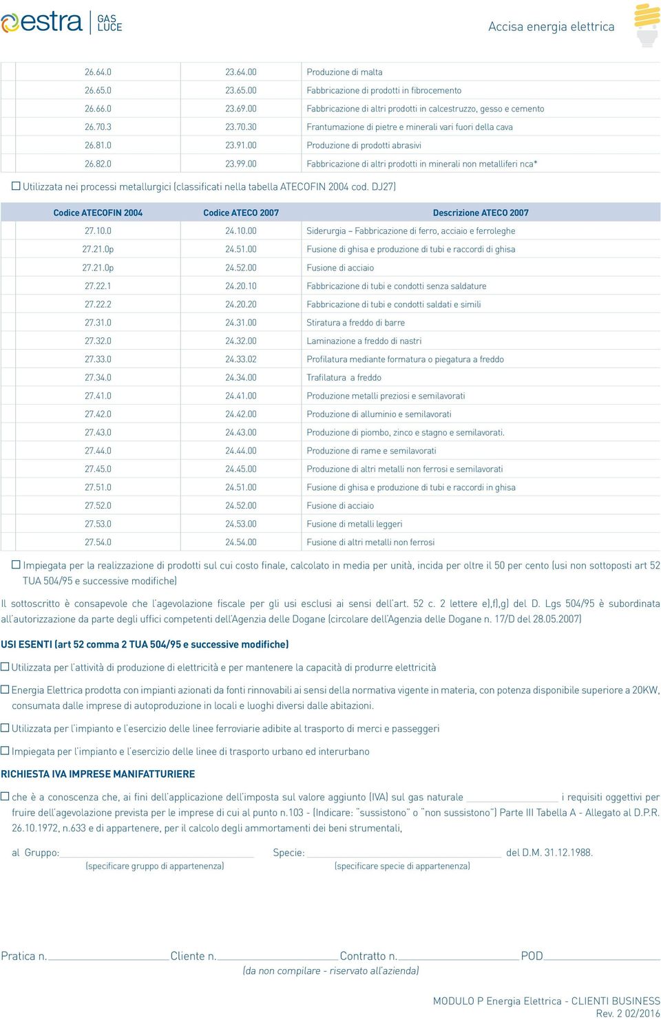 00 Fabbricazione di altri prodotti in minerali non metalliferi nca* Utilizzata nei processi metallurgici (classificati nella tabella ATECOFIN 2004 cod.