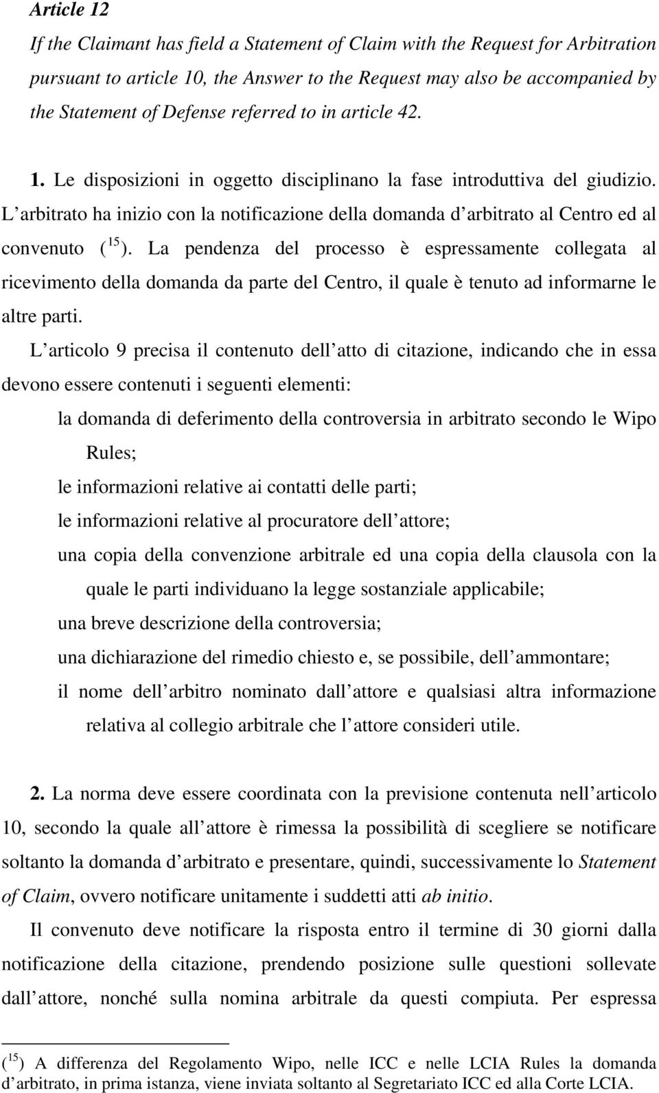 L arbitrato ha inizio con la notificazione della domanda d arbitrato al Centro ed al convenuto ( 15 ).