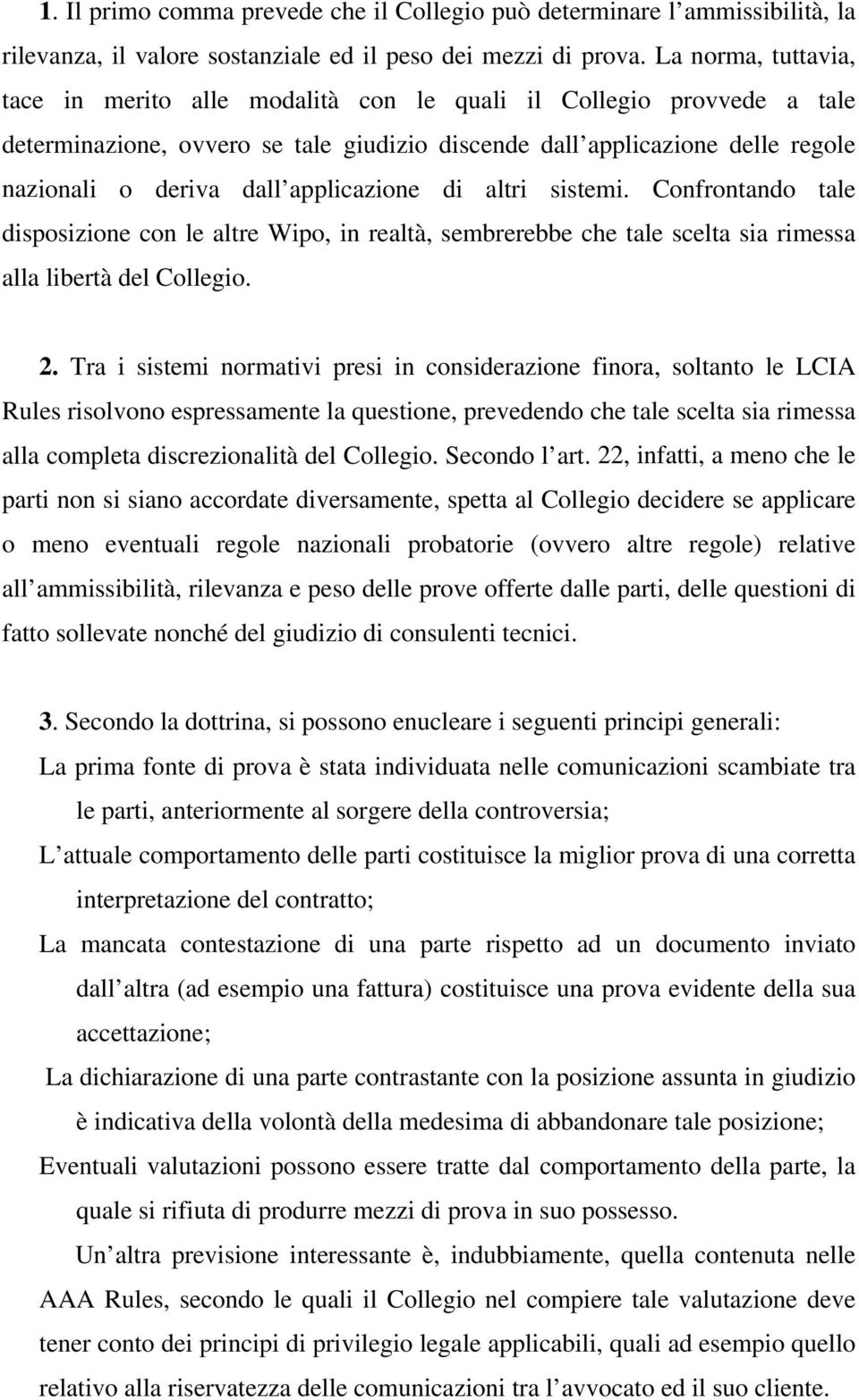 applicazione di altri sistemi. Confrontando tale disposizione con le altre Wipo, in realtà, sembrerebbe che tale scelta sia rimessa alla libertà del Collegio. 2.