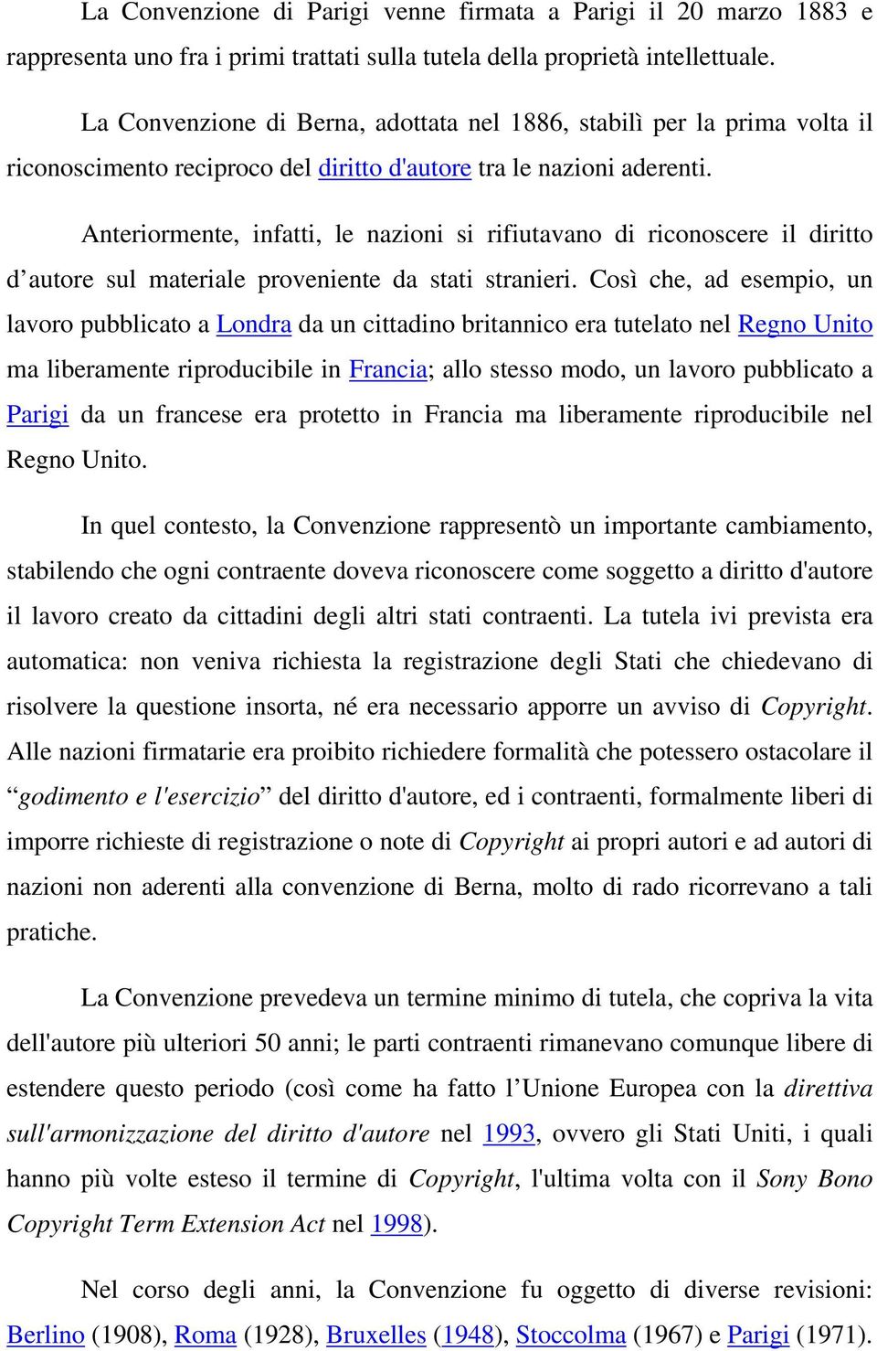 Anteriormente, infatti, le nazioni si rifiutavano di riconoscere il diritto d autore sul materiale proveniente da stati stranieri.