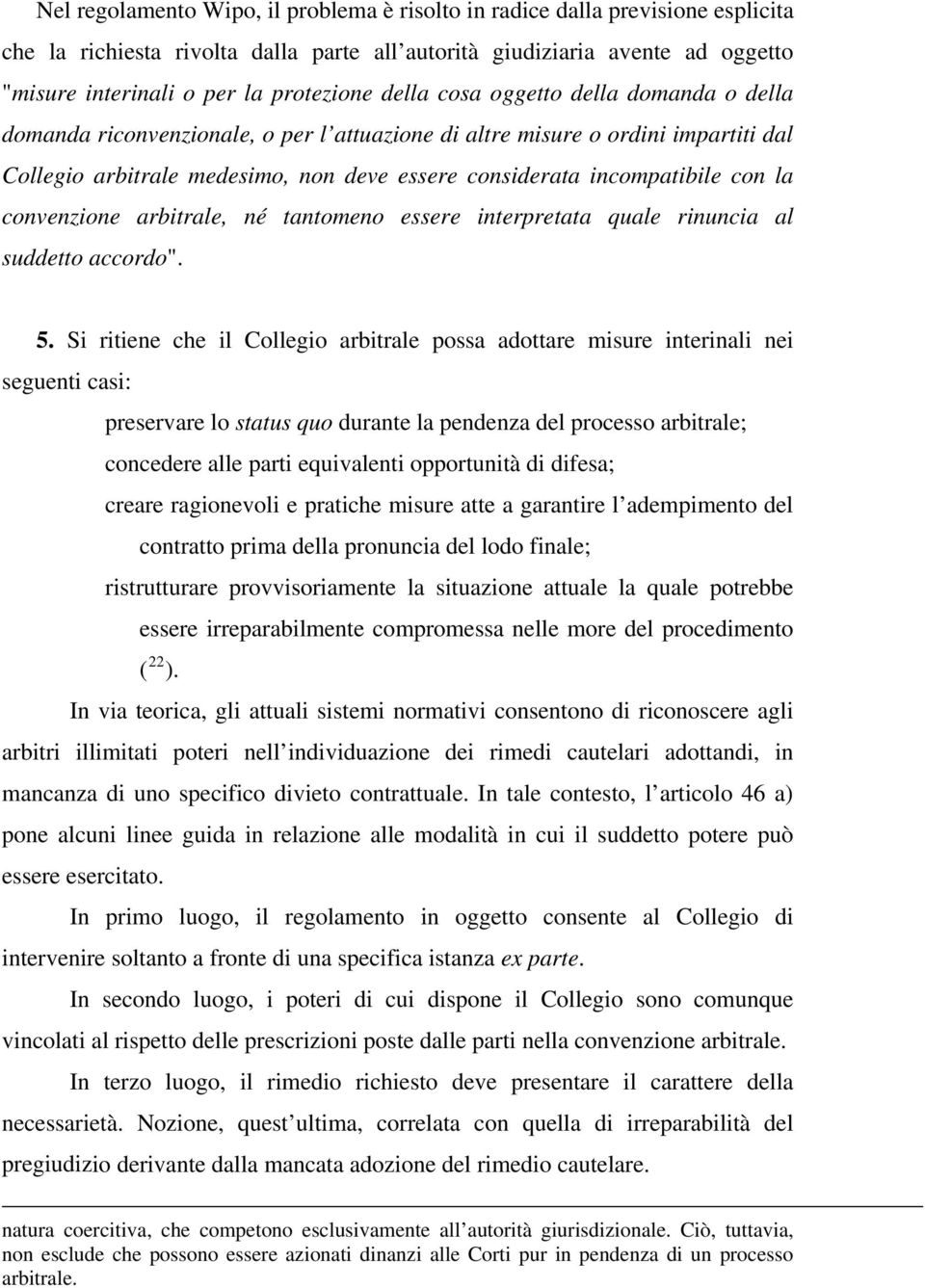 la convenzione arbitrale, né tantomeno essere interpretata quale rinuncia al suddetto accordo". 5.