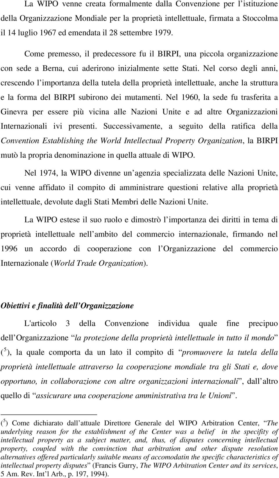 Nel corso degli anni, crescendo l importanza della tutela della proprietà intellettuale, anche la struttura e la forma del BIRPI subirono dei mutamenti.