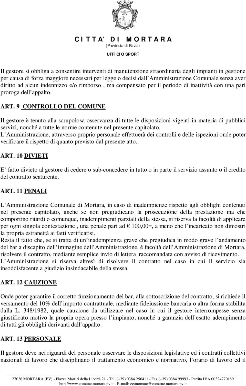 9 CONTROLLO DEL COMUNE Il gestore è tenuto alla scrupolosa osservanza di tutte le disposizioni vigenti in materia di pubblici servizi, nonché a tutte le norme contenute nel presente capitolato.