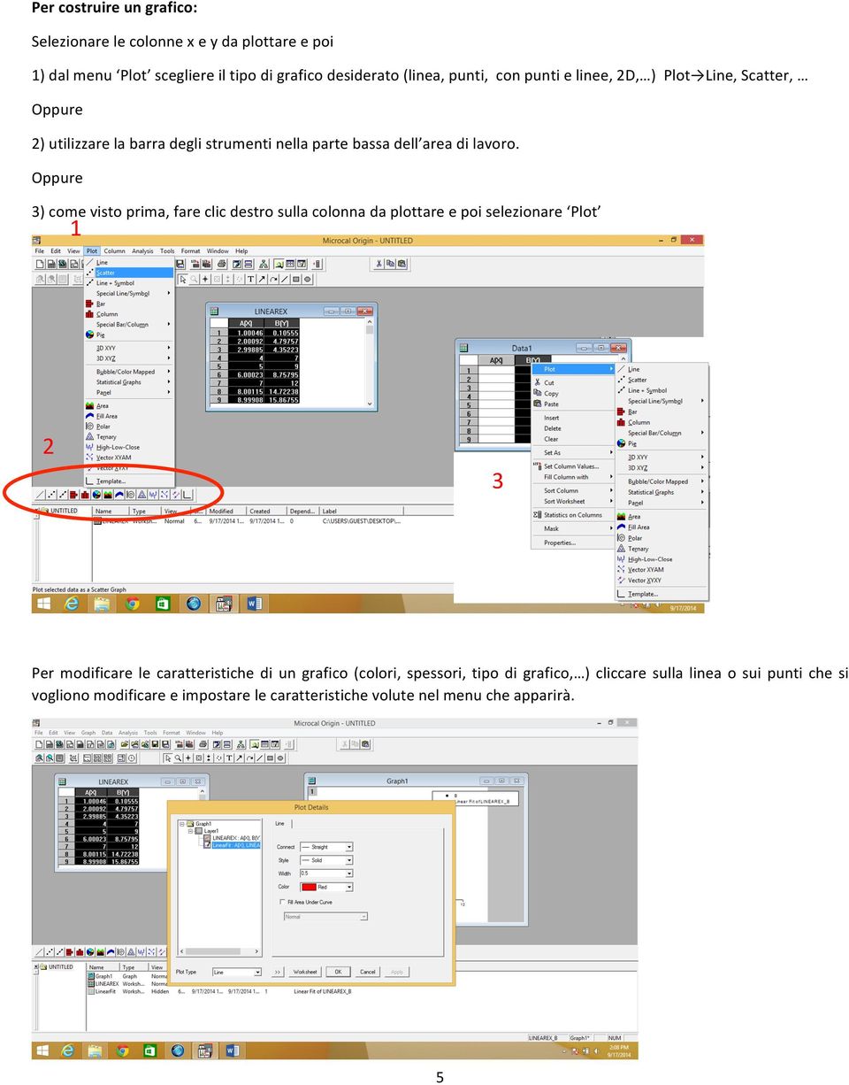 Oppure 3) come visto prima, fare clic destro sulla colonna da plottare e poi selezionare Plot 1 2 3 Per modificare le caratteristiche di un