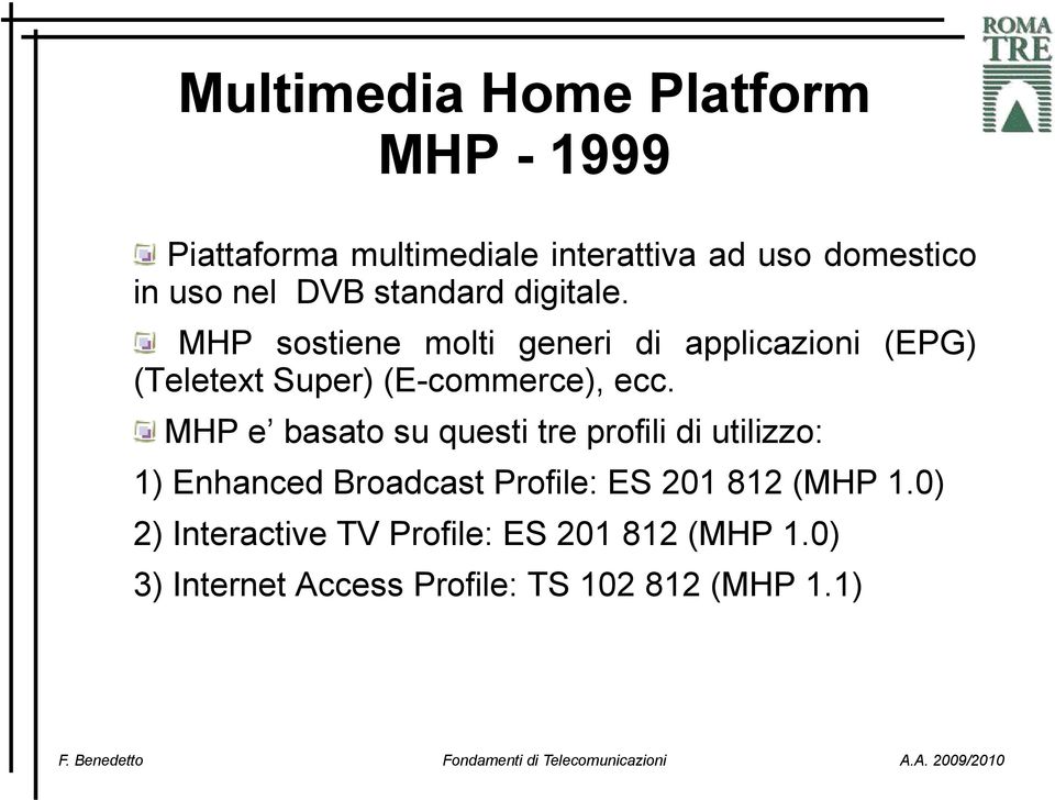 MHP sostiene molti generi di applicazioni (EPG) (Teletext Super) (E-commerce), ecc.