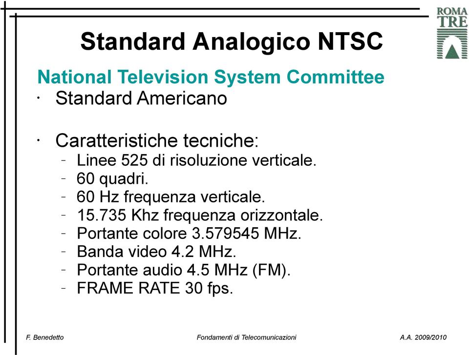 60 quadri. 60 Hz frequenza verticale. 15.735 Khz frequenza orizzontale.