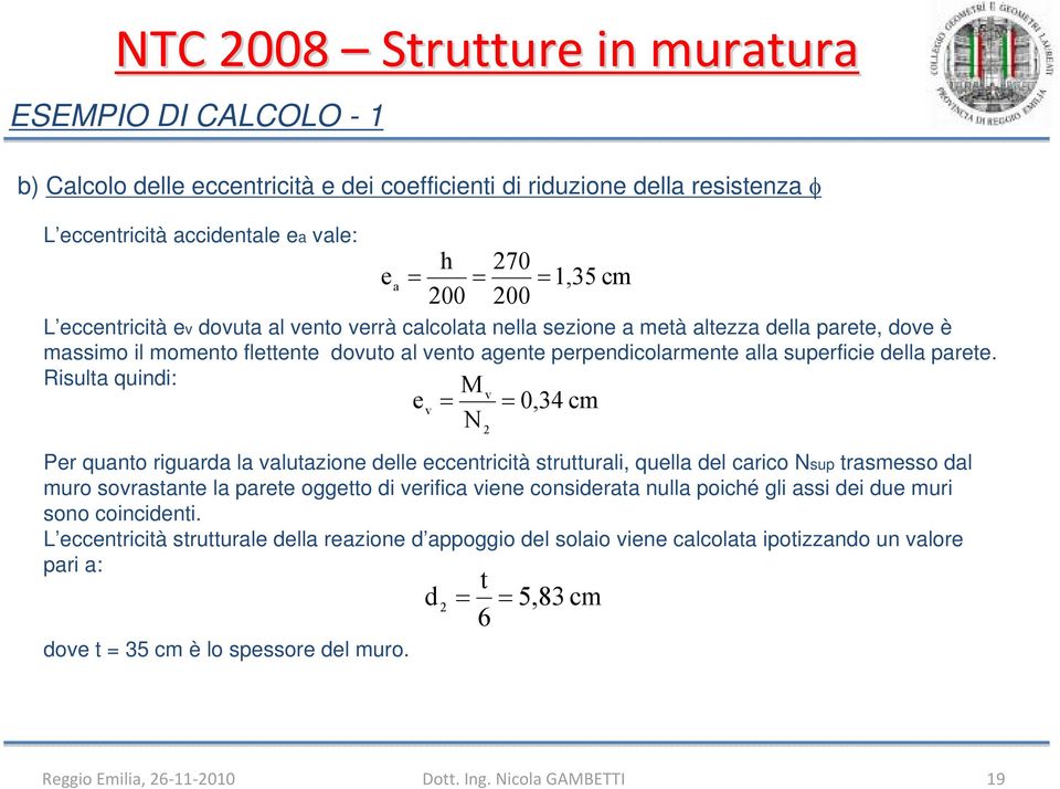 Risulta quindi: e M v v 0,34 cm Per quanto riguarda la valutazione delle eccentricità strutturali, quella del carico sup trasmesso dal muro sovrastante la parete oggetto di verifica viene considerata