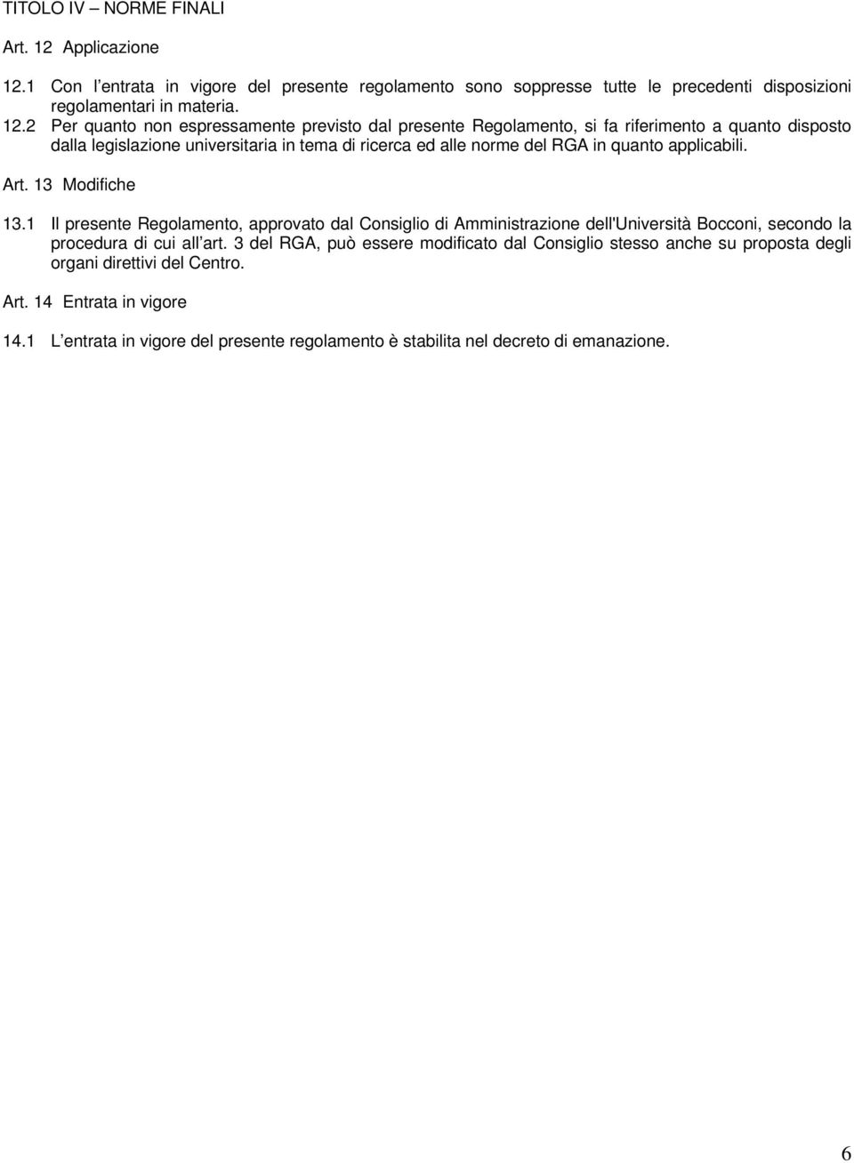 1 Con l entrata in vigore del presente regolamento sono soppresse tutte le precedenti disposizioni regolamentari in materia. 12.