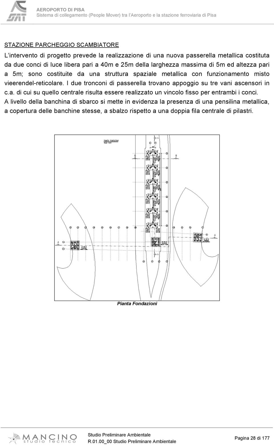 I due tronconi di passerella trovano appoggio su tre vani ascensori in c.a. di cui su quello centrale risulta essere realizzato un vincolo fisso per entrambi i conci.