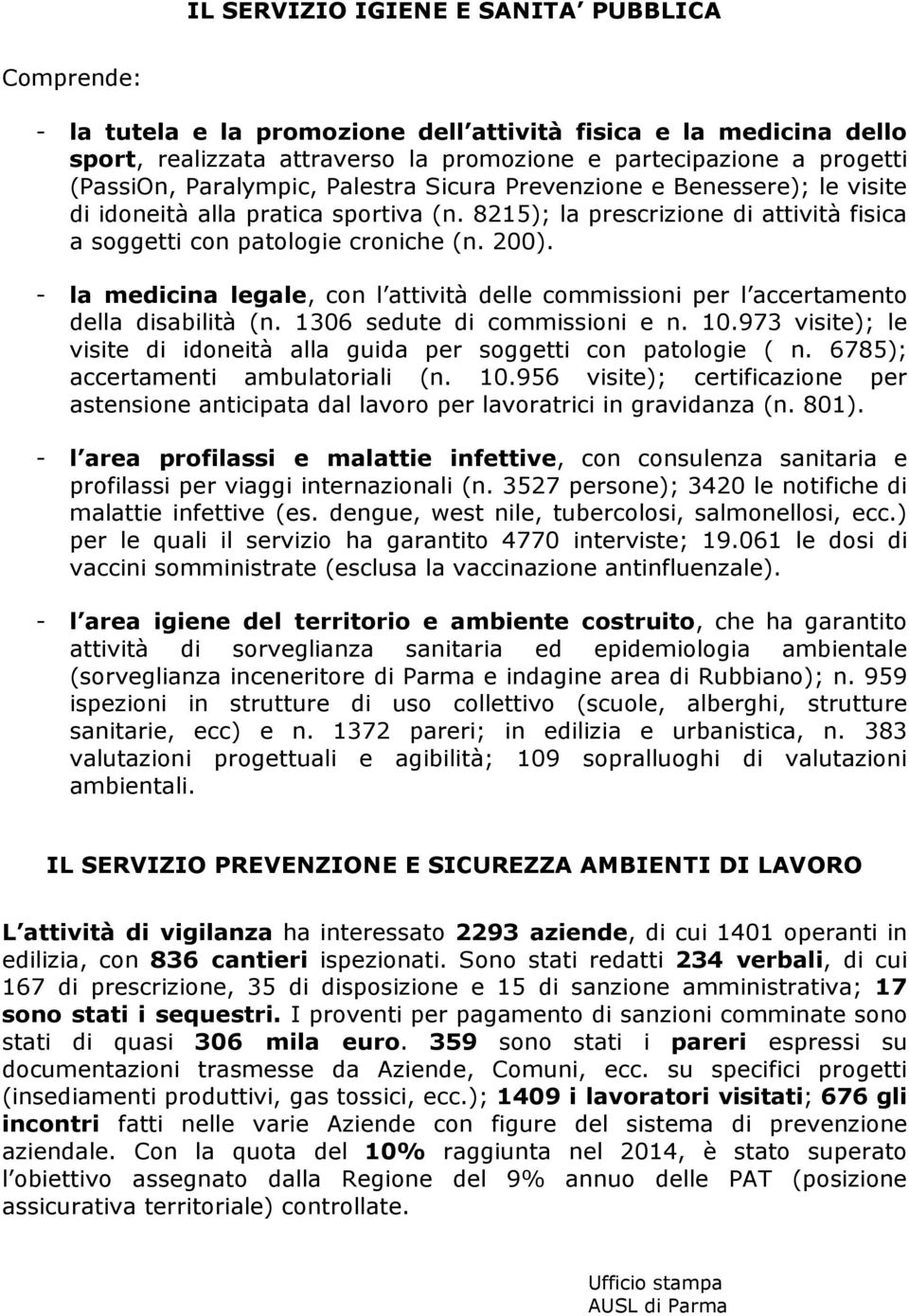 - la medicina legale, con l attività delle commissioni per l accertamento della disabilità (n. 1306 sedute di commissioni e n. 10.