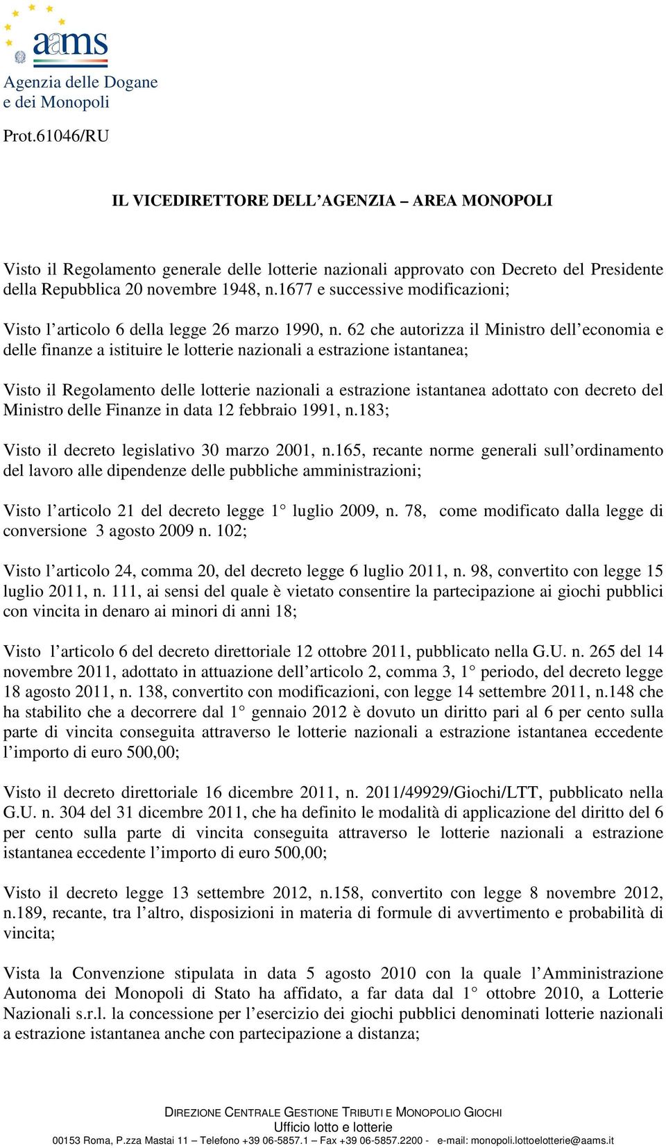 62 che autorizza il Ministro dell economia e delle finanze a istituire le lotterie nazionali a estrazione istantanea; Visto il Regolamento delle lotterie nazionali a estrazione istantanea adottato