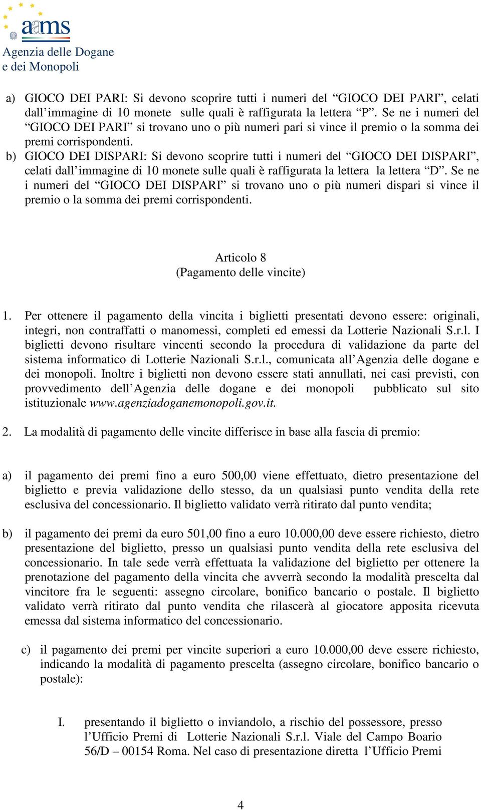 b) GIOCO DEI DISPARI: Si devono scoprire tutti i numeri del GIOCO DEI DISPARI, celati dall immagine di 10 monete sulle quali è raffigurata la lettera la lettera D.