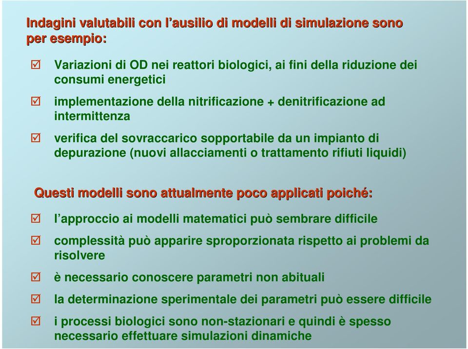 sono attualmente poco applicati poiché: l approccio ai modelli matematici può sembrare difficile complessità può apparire sproporzionata rispetto ai problemi da risolvere è necessario